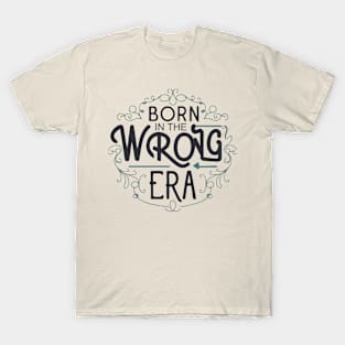 Born in the wrong era T-Shirt